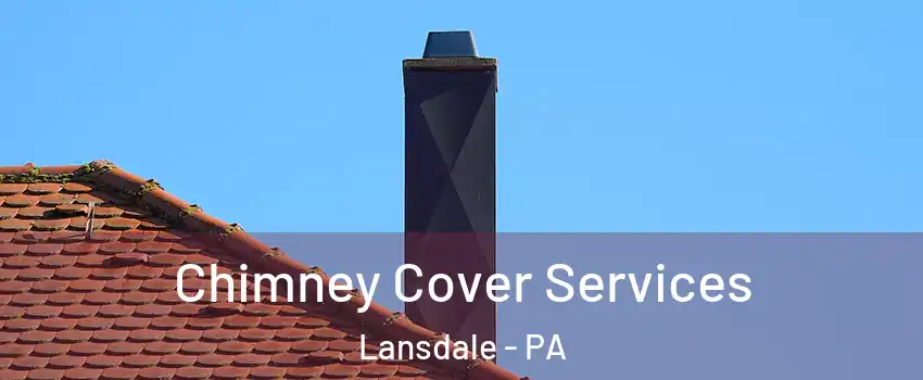  Chimney Cover Services Lansdale - PA