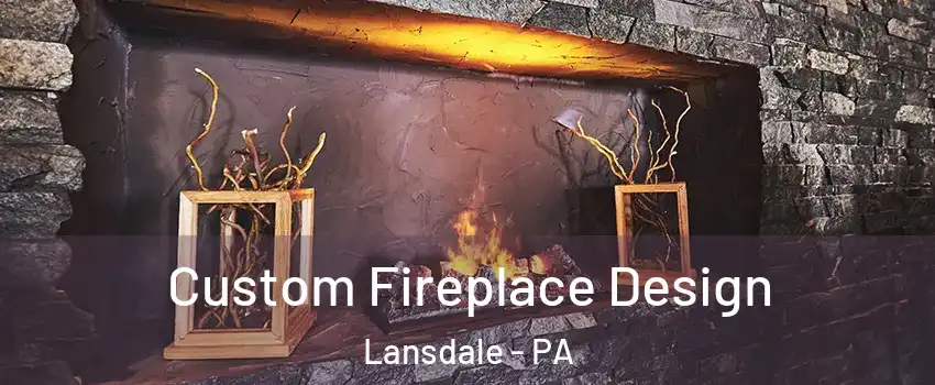  Custom Fireplace Design Lansdale - PA