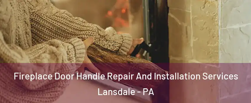  Fireplace Door Handle Repair And Installation Services Lansdale - PA