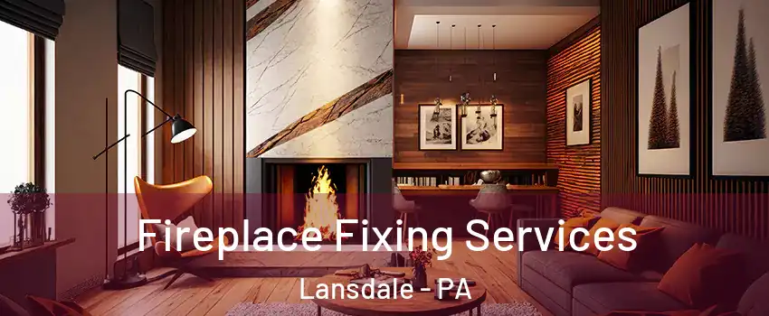  Fireplace Fixing Services Lansdale - PA