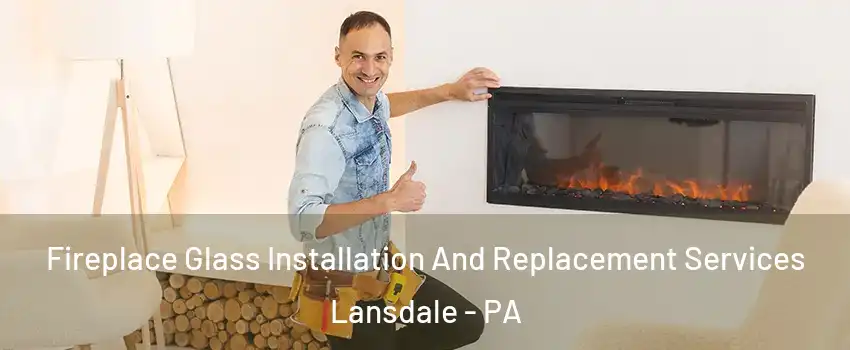  Fireplace Glass Installation And Replacement Services Lansdale - PA