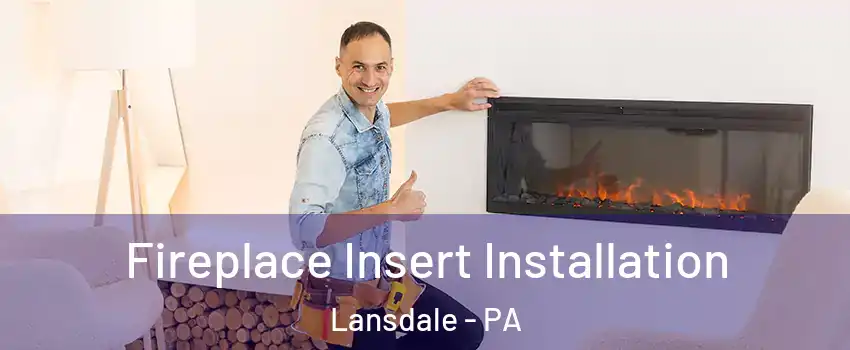  Fireplace Insert Installation Lansdale - PA