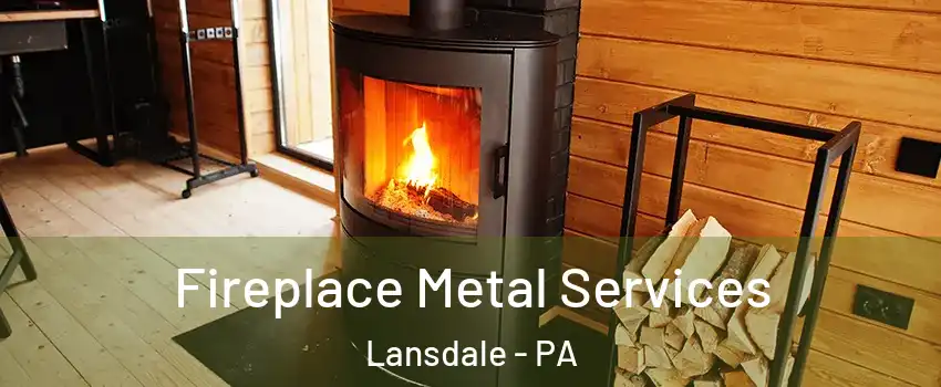  Fireplace Metal Services Lansdale - PA