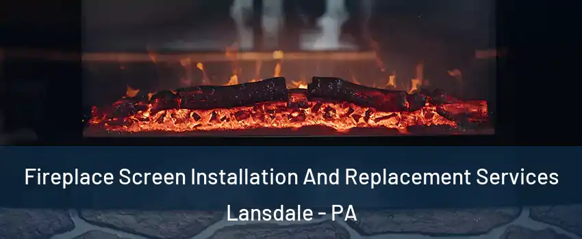  Fireplace Screen Installation And Replacement Services Lansdale - PA