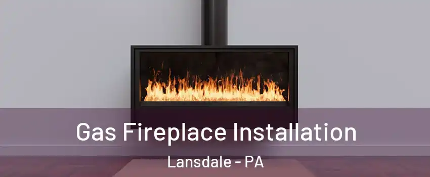  Gas Fireplace Installation Lansdale - PA