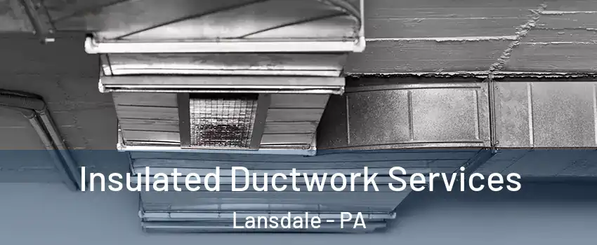  Insulated Ductwork Services Lansdale - PA