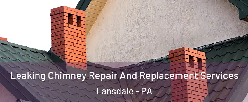  Leaking Chimney Repair And Replacement Services Lansdale - PA
