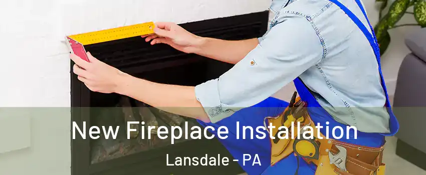  New Fireplace Installation Lansdale - PA