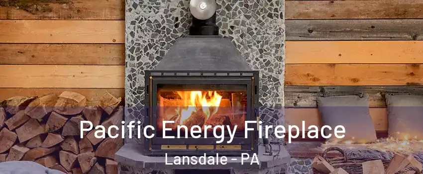  Pacific Energy Fireplace Lansdale - PA
