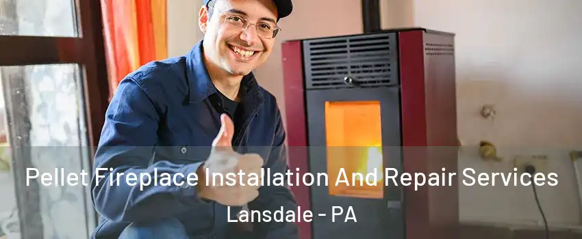  Pellet Fireplace Installation And Repair Services Lansdale - PA