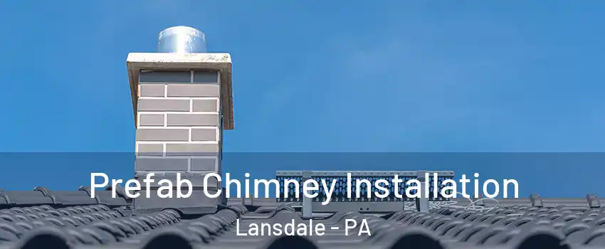 Prefab Chimney Installation Lansdale - PA