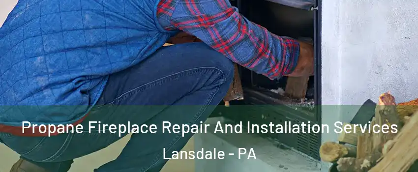  Propane Fireplace Repair And Installation Services Lansdale - PA