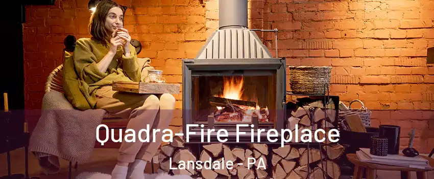  Quadra-Fire Fireplace Lansdale - PA