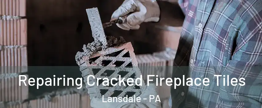  Repairing Cracked Fireplace Tiles Lansdale - PA