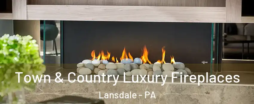  Town & Country Luxury Fireplaces Lansdale - PA