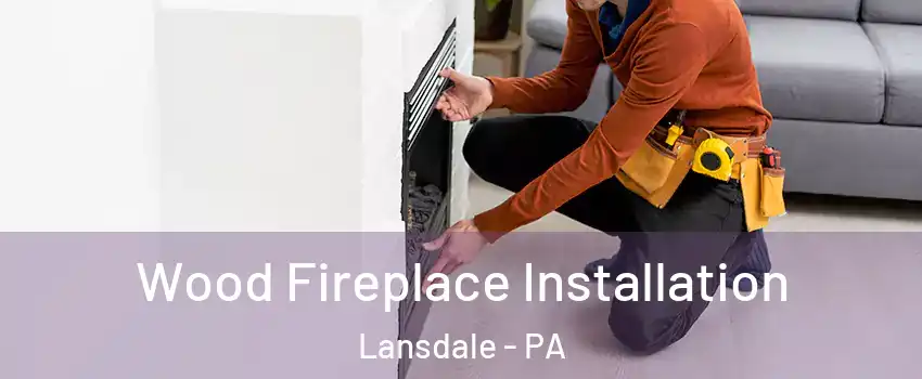  Wood Fireplace Installation Lansdale - PA